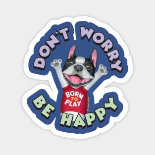 Cute Boston Terrier Dog With Don't Worry Be Happy tee Magnet