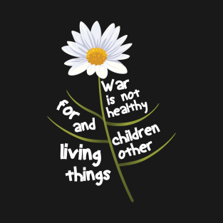 War Is Not Healthy For Children And Other Living Things T-Shirt