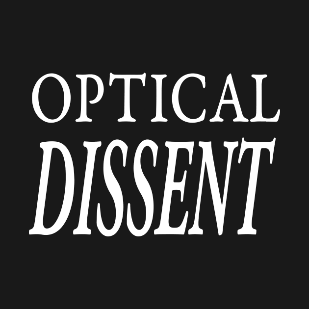OPTICAL DISSENT by TextGraphicsUSA