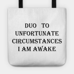 I Am Awake , Due To Unfortunate Circumstances FUNNY Tote