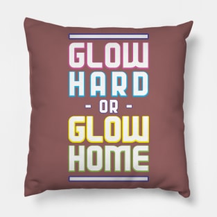 Glow Hard or Glow Home Pillow