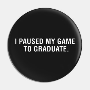 I Paused My Game To Graduate Pin
