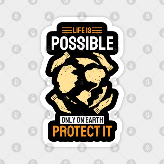 Life is Possible Only On Earth Protect It Magnet by MZeeDesigns