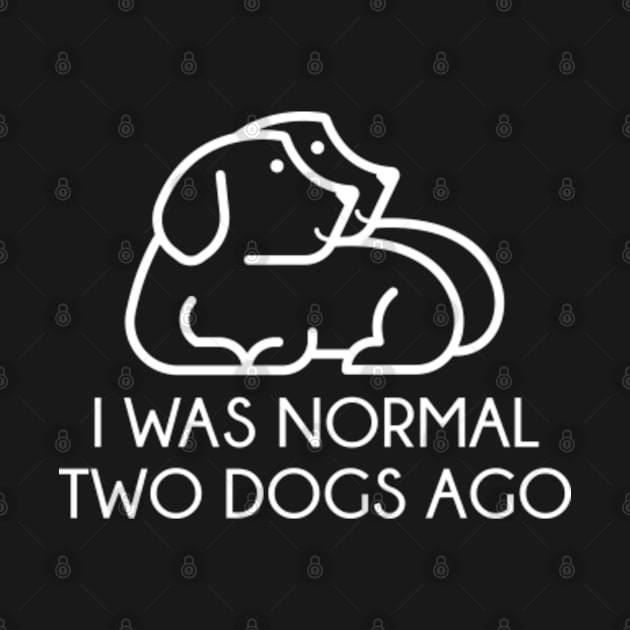 I Was Normal Two Dogs Ago by VectorPlanet