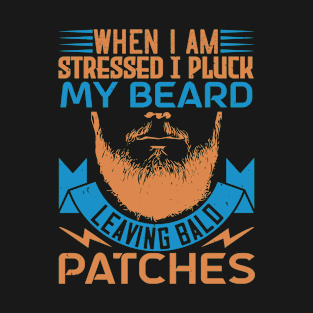 Beard Typography When I Am Stressed I Pluck My Beard Leaving Patches T-Shirt