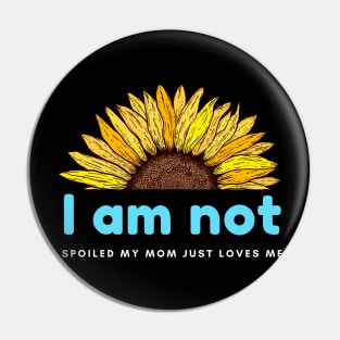 I am not spoiled my mom just loves me Pin