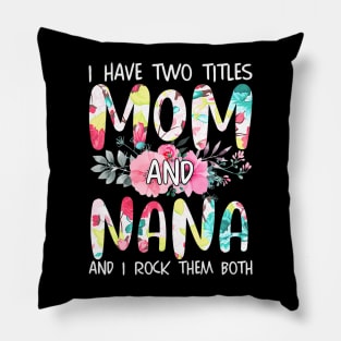 I Have Two Titles Mom And Nana Women Floral Grandma Mother's Pillow