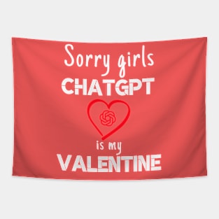 Valentine's Day Sorry Girls ChatGPT Is My Valentine ask AI Tapestry