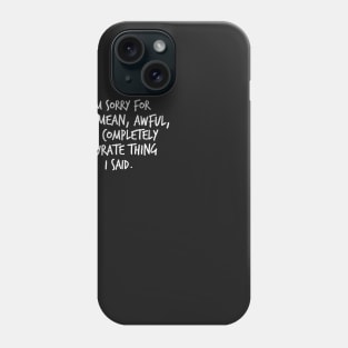 I'm Sorry For That Mean, Awful and Completely Accurate Thing I Said. Phone Case