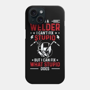 I'm A Welder I Can't Fix Stupid But I Can Fix What Stupid Does T Shirt For Women Men Phone Case