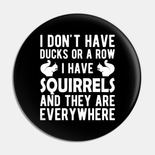 Squirrel - I don't have ducks or a row I have squirrels w Pin