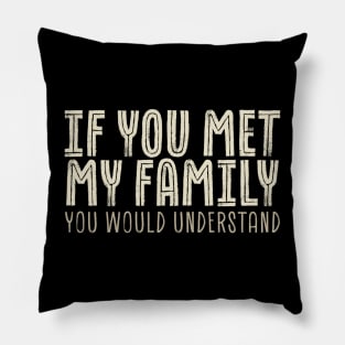 funny sayings - If You Met My Family You Would Understand Pillow