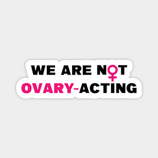 We are not ovary-acting Magnet