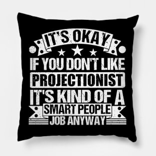 Projectionist  lover It's Okay If You Don't Like Projectionist  It's Kind Of A Smart People job Anyway Pillow