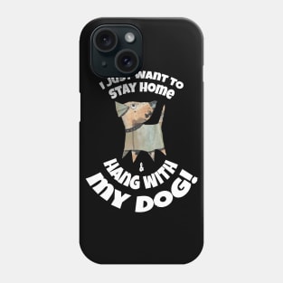 I JUST WANT TO STAY AT HOME AND HANG WITH MY DOG! Phone Case