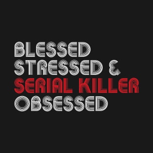 Obsessed Serial Killer Funny Creepy Scary T-Shirt