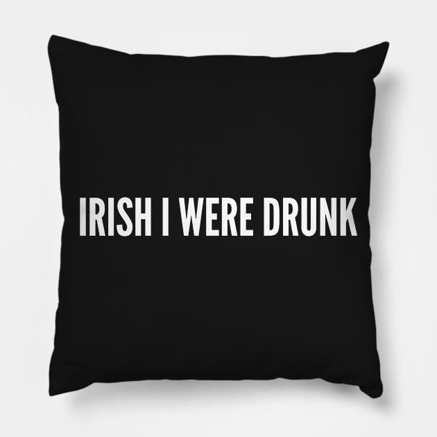 Irish I Were Drunk - Funny Drinking Joke Slogan Statement Humor Pillow by sillyslogans