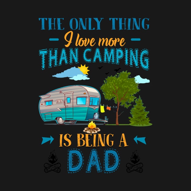 Thing I Love More Than Camping Is Being Dad by Terryeare