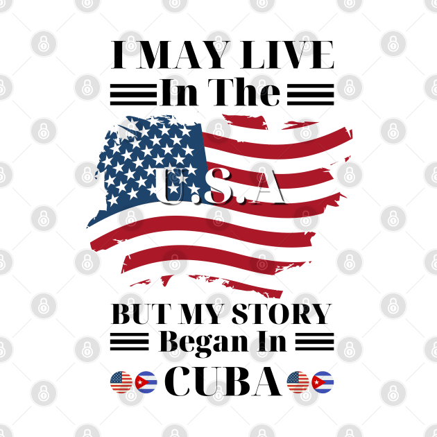 I may live in USA but my story began in Cuba by JustBeSatisfied