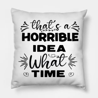 What a Horrible Idea! What time? Pillow