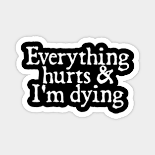 Everything Hurts And I'm Dying Magnet