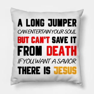 A LONG JUMPER CAN ENTERTAIN YOUR SOUL BUT CAN'T SAVE IT FROM DEATH IF YOU WANT A SAVIOR THERE IS JESUS Pillow