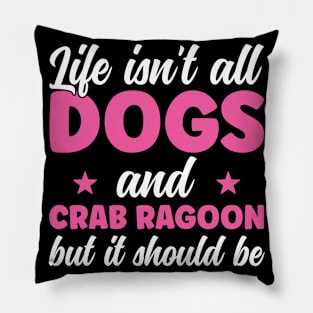 Life isn't all Dogs and Crab Rangoon Girls Women Pillow