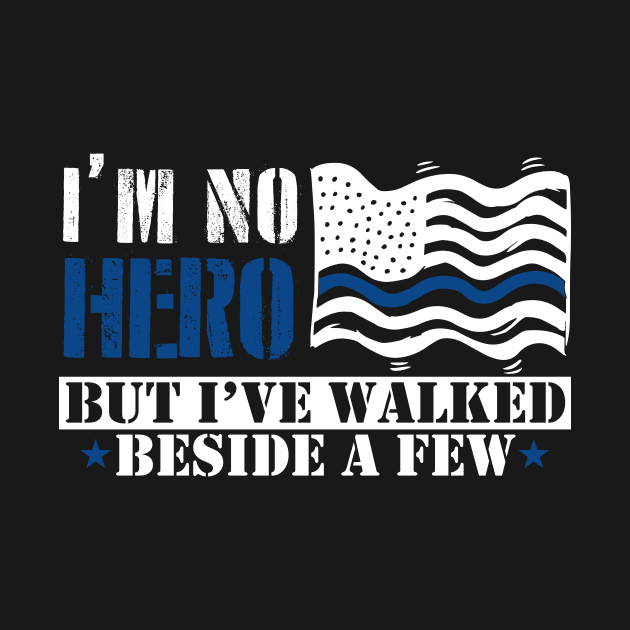 I'm No Hero But I've Walked Beside A Few by cinchwares