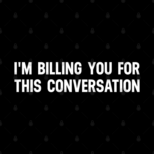 I'm Billing You For This Conversation Lawyer Funny by HeroGifts