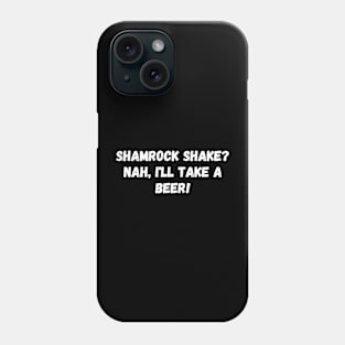 Shamrock shake? Nah, I'll take a beer! St. Patrick’s Day Phone Case