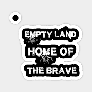 Empty land, home of the brave Magnet