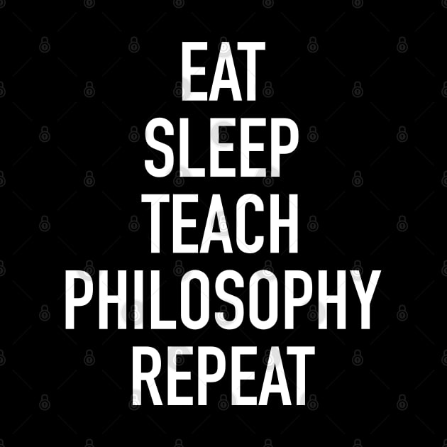 Eat Sleep Teach Philosophy Repeat - Funny Teacher of Philosophy Saying by isstgeschichte