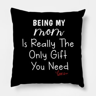 Being My Mom Is Really The Only Gift You Need Pillow