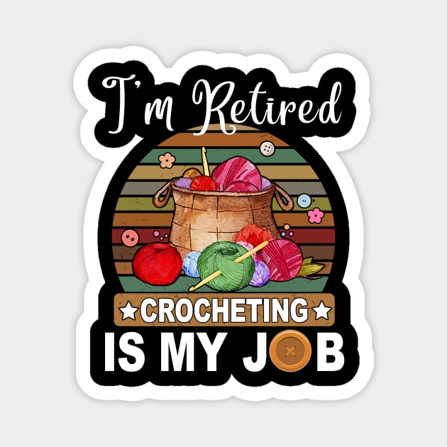 I Retired Crocheting Is My Job Gift For Knitting Lover Magnet by EduardjoxgJoxgkozlov