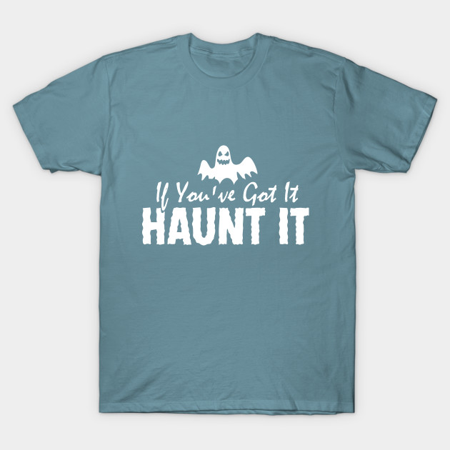 Disover If You've Got It, Haunt It - Halloween - T-Shirt