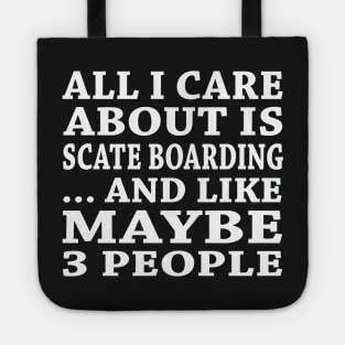 All  I Care About Is  Scate Boarding And Like Maybe 3 People Tote