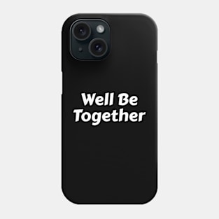 Well be together Phone Case