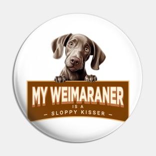 My Weimaraner is a Sloppy Kisser Pin