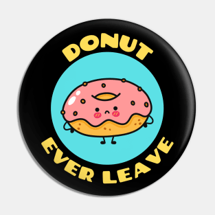 Donut Ever Leave | Cute Donut Pun Pin