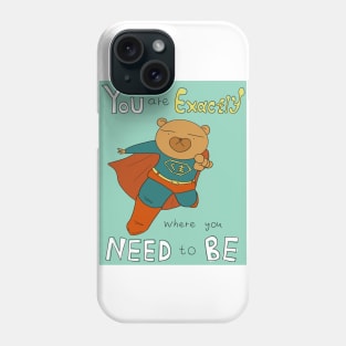 You Are Exactly Where You Need To Be (Super Bear) Phone Case