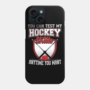 You Can Test My Hockey Skills Anytime You Want Phone Case