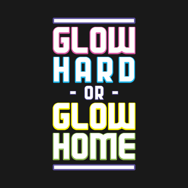 Glow Hard or Glow Home by SparkleArt