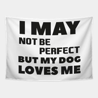 I may not be perfect but my dog loves me cool gift for dogs lovers Tapestry