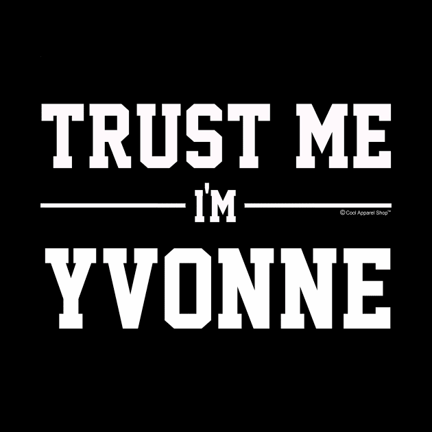 Trust Me Im YVONNE. Cool Gift Idea For Friends by CoolApparelShop