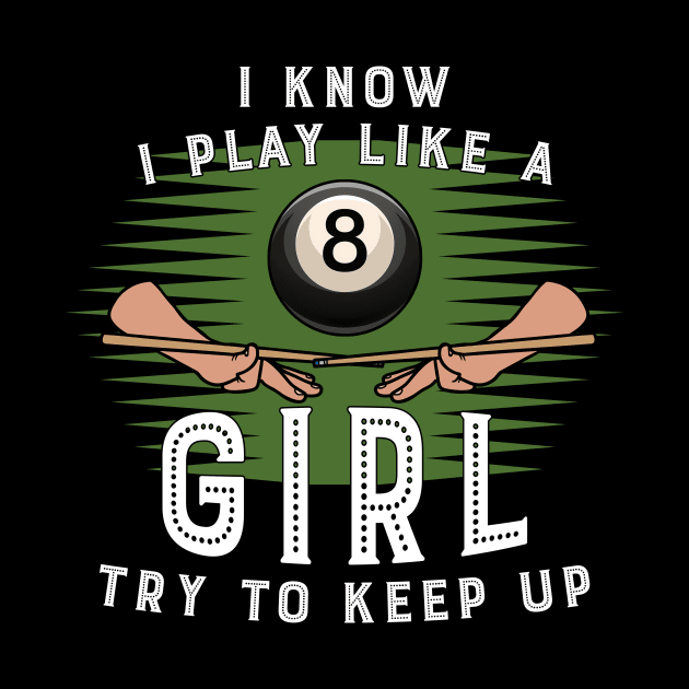 I Konw I Play Like A Girl Try To Keep Up 8 Ball Billiards by Hensen V parkes