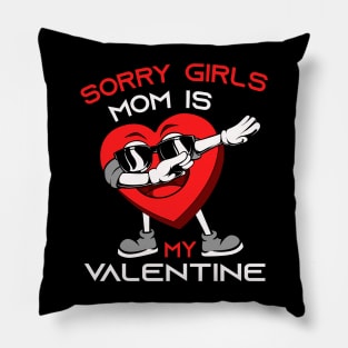 Sorry Girls my mom Is My Valentine Pillow