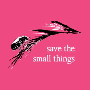 Save the smal things T-Shirt