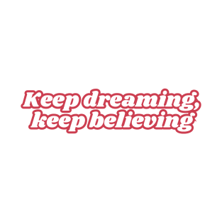 Keep dreaming, keep believing T-Shirt