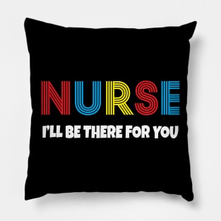 Nurse I will be there for you Pillow