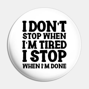 I don't stop when I'm tired, I stop when I'm done Pin